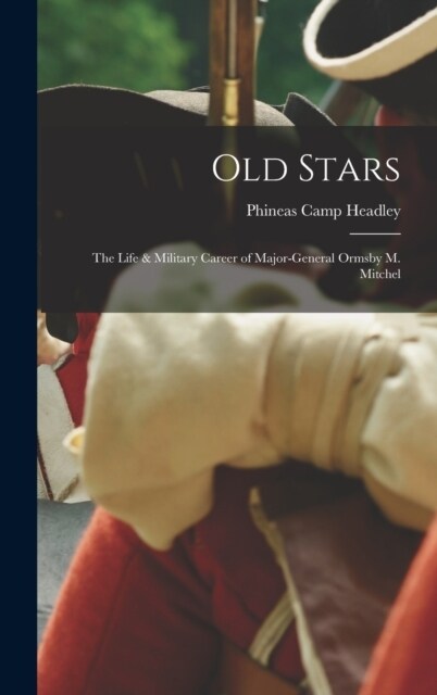 Old Stars: The Life & Military Career of Major-General Ormsby M. Mitchel (Hardcover)