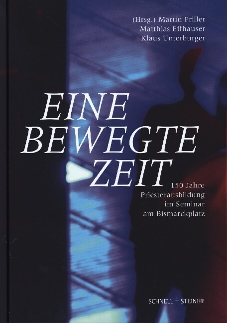 Eine Bewegte Zeit: 150 Jahre Priesterausbildung Im Seminar Am Bismarckplatz (Hardcover)