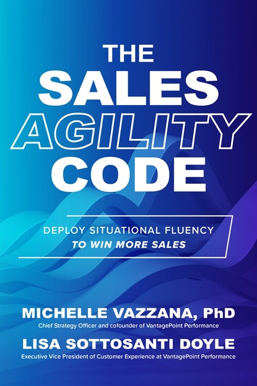 The Sales Agility Code: Deploy Situational Fluency to Win More Sales (Hardcover)