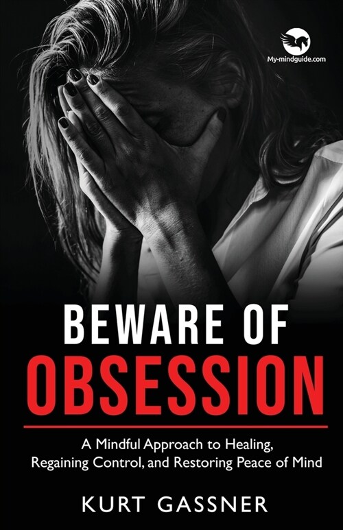 Beware of Obsession: A Mindful Approach to Healing, Regaining Control, and Restoring Peace of Mind (Paperback)