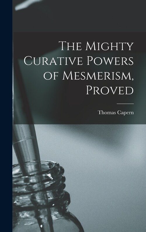 The Mighty Curative Powers of Mesmerism, Proved (Hardcover)