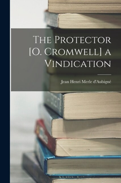 The Protector [O. Cromwell] a Vindication (Paperback)