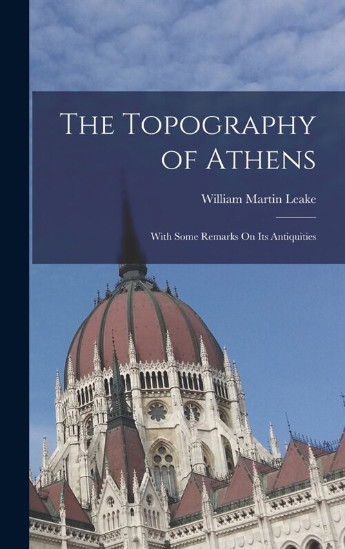 The Topography of Athens: With Some Remarks On Its Antiquities (Hardcover)