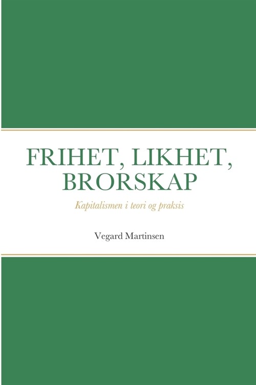 Frihet, Likhet, Brorskap: Kapitalismen i teori og praksis (Paperback)