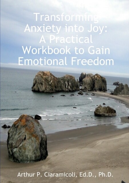 Transforming Anxiety into Joy: A Practical Workbook to Gain Emotional Freedom (Paperback)