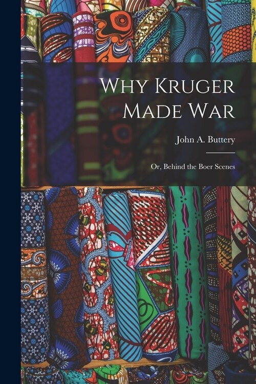 Why Kruger Made War: Or, Behind the Boer Scenes (Paperback)