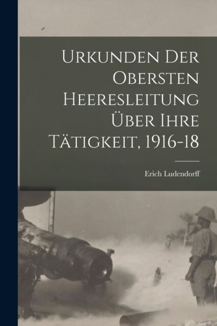 Urkunden Der Obersten Heeresleitung ?er Ihre T?igkeit, 1916-18 (Paperback)