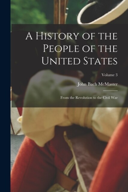 A History of the People of the United States: From the Revolution to the Civil War; Volume 3 (Paperback)