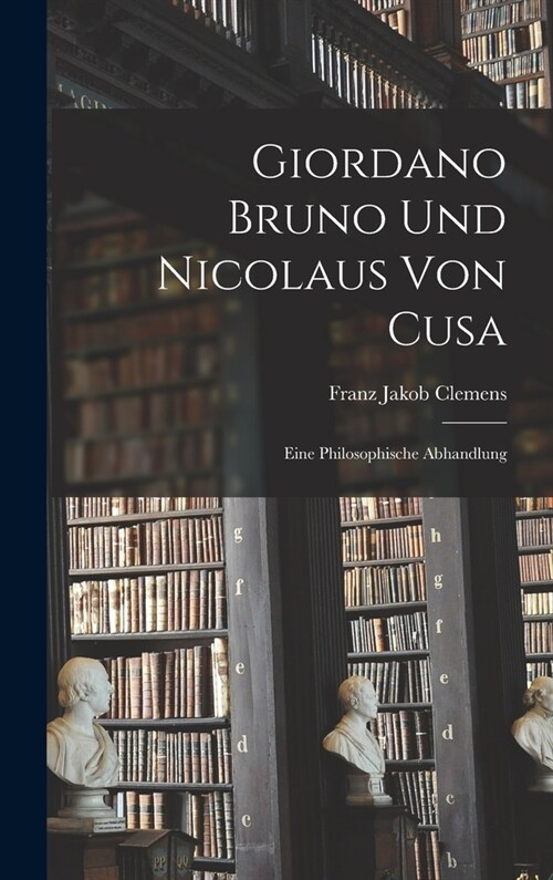 Giordano Bruno Und Nicolaus Von Cusa: Eine Philosophische Abhandlung (Hardcover)