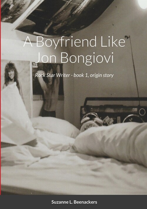 A Boyfriend Like Jon Bongiovi: Rock Star Writer - book 1, origin story (Paperback)