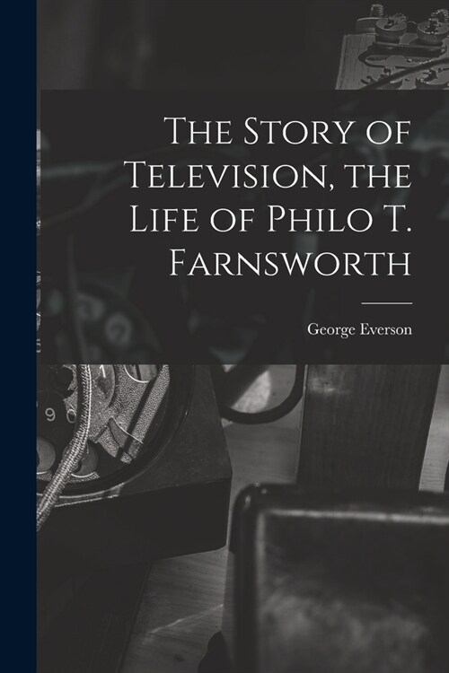 The Story of Television, the Life of Philo T. Farnsworth (Paperback)