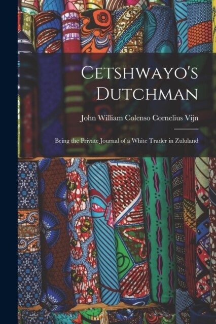 Cetshwayos Dutchman: Being the Private Journal of a White Trader in Zululand (Paperback)