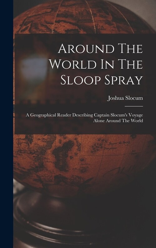 Around The World In The Sloop Spray: A Geographical Reader Describing Captain Slocums Voyage Alone Around The World (Hardcover)