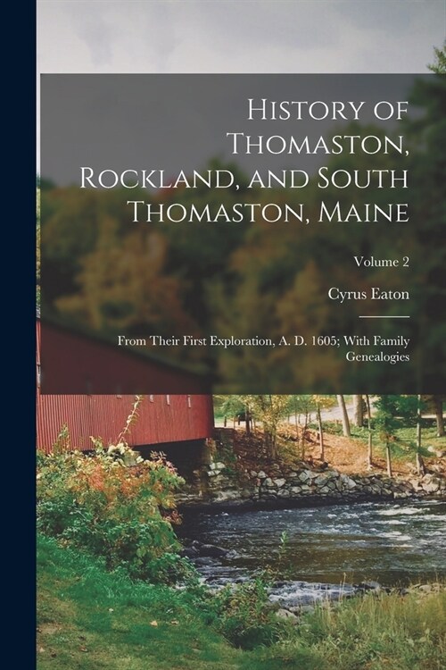 History of Thomaston, Rockland, and South Thomaston, Maine: From Their First Exploration, A. D. 1605; With Family Genealogies; Volume 2 (Paperback)