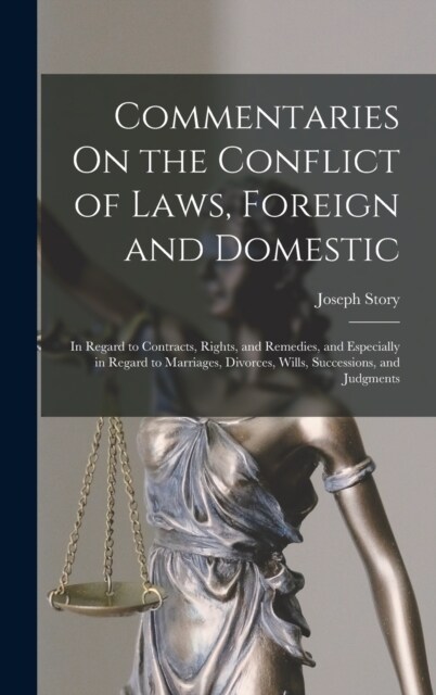 Commentaries On the Conflict of Laws, Foreign and Domestic: In Regard to Contracts, Rights, and Remedies, and Especially in Regard to Marriages, Divor (Hardcover)
