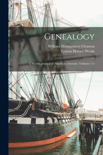 Genealogy: A Weekly Journal of American Ancestry, Volumes 1-2 (Paperback)