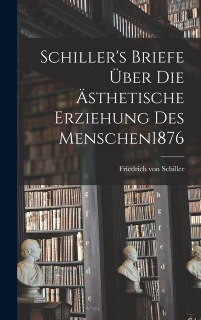 Schillers Briefe ?er Die 훥thetische Erziehung Des Menschen 1876 (Hardcover)