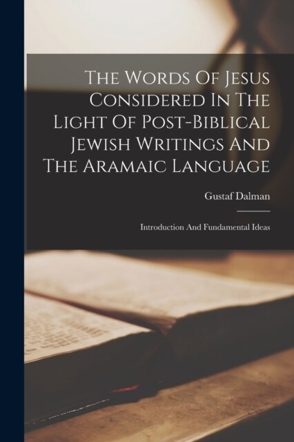 The Words Of Jesus Considered In The Light Of Post-biblical Jewish Writings And The Aramaic Language: Introduction And Fundamental Ideas (Paperback)