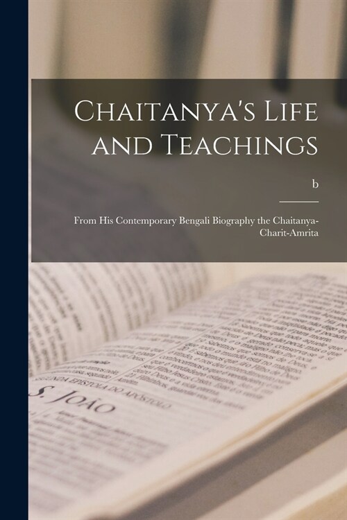 Chaitanyas Life and Teachings: From his Contemporary Bengali Biography the Chaitanya-charit-amrita (Paperback)