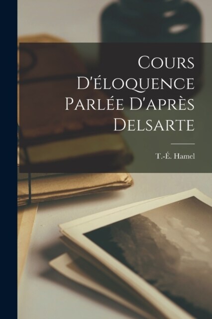 Cours d?oquence parl? dapr? Delsarte (Paperback)