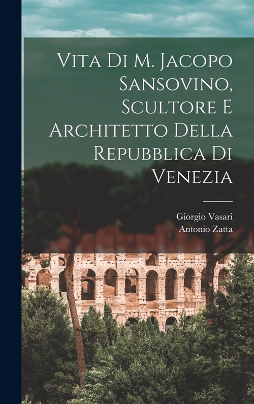 Vita di M. Jacopo Sansovino, scultore e architetto della Repubblica di Venezia (Hardcover)