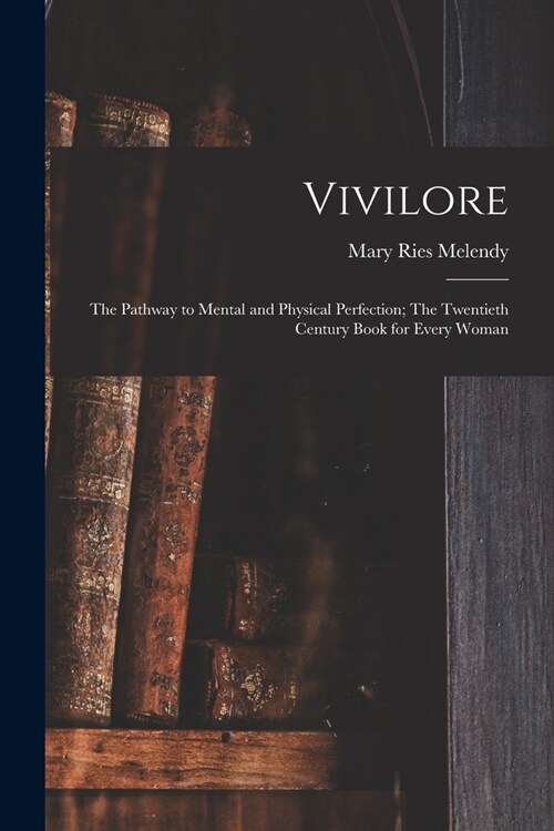 Vivilore: The Pathway to Mental and Physical Perfection; The Twentieth Century Book for Every Woman (Paperback)