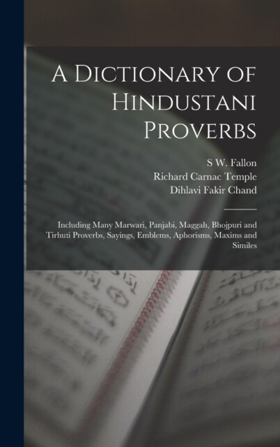 A Dictionary of Hindustani Proverbs: Including Many Marwari, Panjabi, Maggah, Bhojpuri and Tirhuti Proverbs, Sayings, Emblems, Aphorisms, Maxims and S (Hardcover)