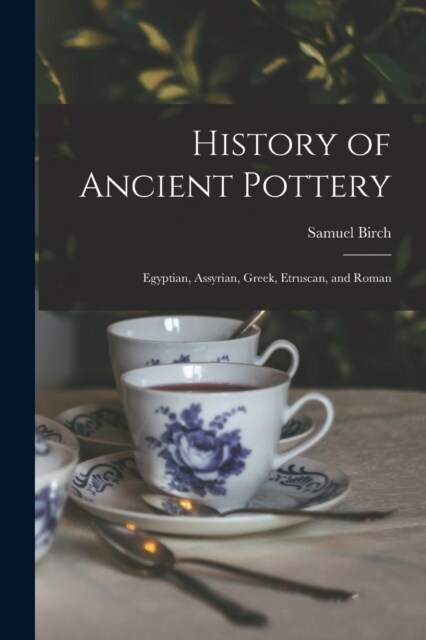 History of Ancient Pottery: Egyptian, Assyrian, Greek, Etruscan, and Roman (Paperback)