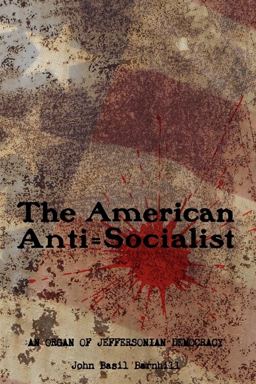 The American Anti=Socialist: An organ of Jeffersonian Democracy - 1912-1914, No. 1-6. (Paperback)