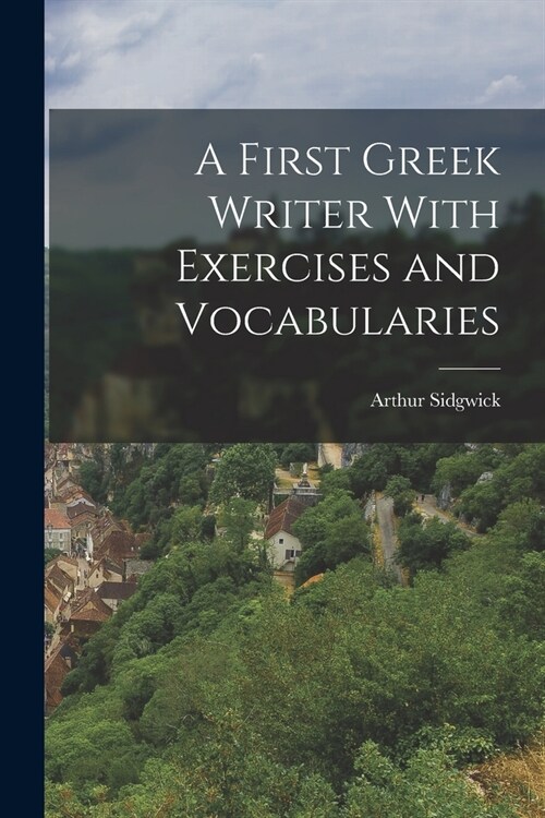 A First Greek Writer With Exercises and Vocabularies (Paperback)