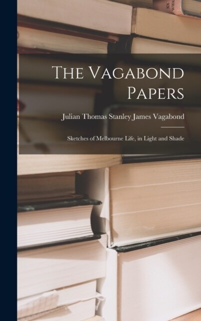 The Vagabond Papers: Sketches of Melbourne Life, in Light and Shade (Hardcover)