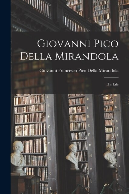 Giovanni Pico Della Mirandola: His Life (Paperback)
