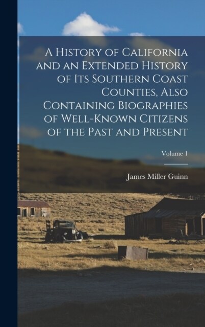 A History of California and an Extended History of its Southern Coast Counties, Also Containing Biographies of Well-known Citizens of the Past and Pre (Hardcover)