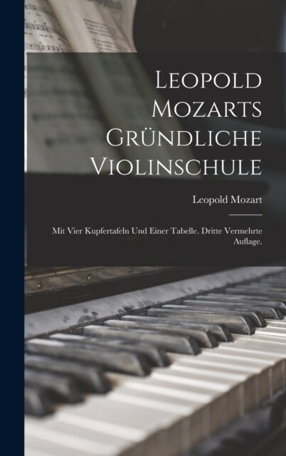 Leopold Mozarts gr?dliche Violinschule: Mit vier Kupfertafeln und einer Tabelle. Dritte vermehrte Auflage. (Hardcover)