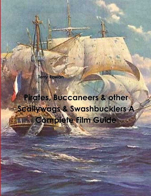Pirates, Buccaneers & other Scallywags & Swashbucklers A Complete Film Guide (Paperback)