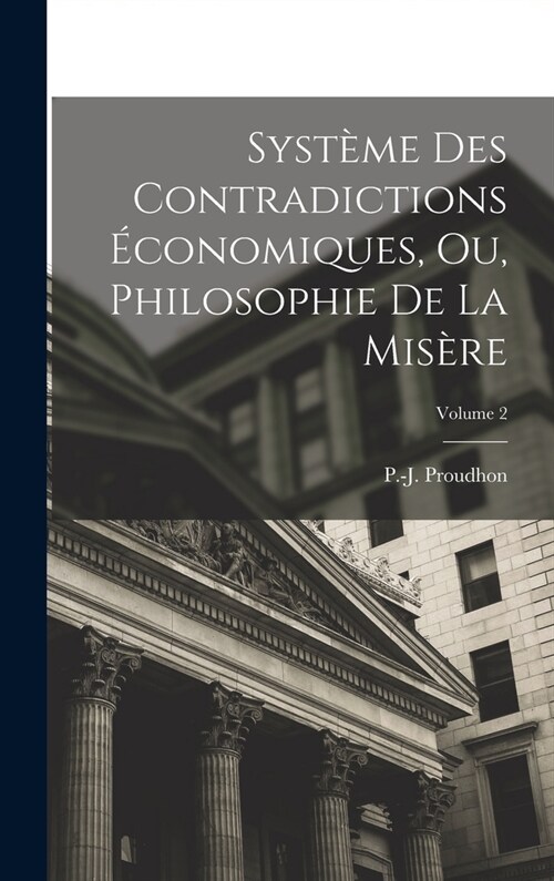 Syst?e des contradictions ?onomiques, ou, Philosophie de la mis?e; Volume 2 (Hardcover)