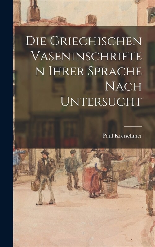 Die griechischen Vaseninschriften ihrer Sprache nach untersucht (Hardcover)