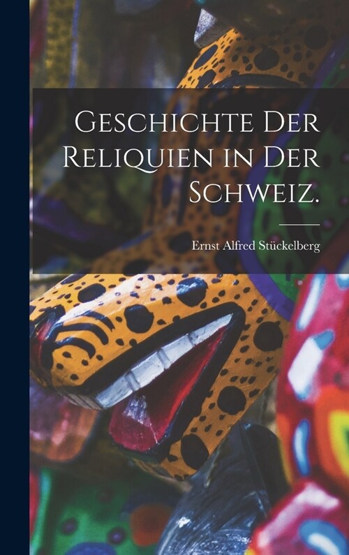 Geschichte der Reliquien in der Schweiz. (Hardcover)