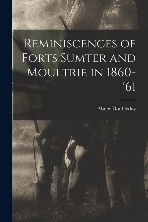 Reminiscences of Forts Sumter and Moultrie in 1860-61 (Paperback)