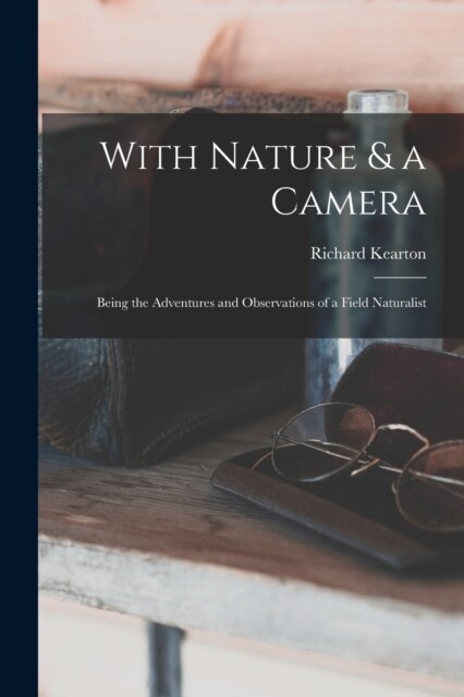With Nature & a Camera; Being the Adventures and Observations of a Field Naturalist (Paperback)