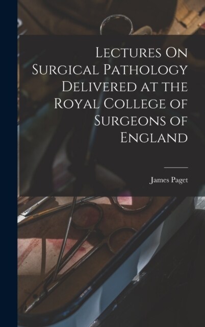 Lectures On Surgical Pathology Delivered at the Royal College of Surgeons of England (Hardcover)