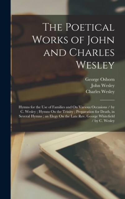 The Poetical Works of John and Charles Wesley: Hymns for the Use of Families and On Various Occasions / by C. Wesley; Hymns On the Trinity; Preparatio (Hardcover)