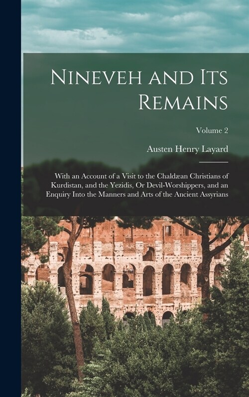Nineveh and Its Remains: With an Account of a Visit to the Chald?n Christians of Kurdistan, and the Yezidis, Or Devil-Worshippers, and an Enqu (Hardcover)