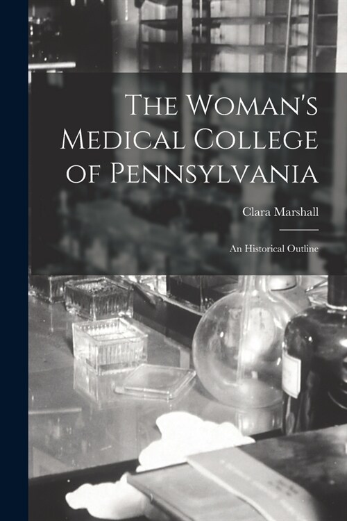 The Womans Medical College of Pennsylvania: An Historical Outline (Paperback)
