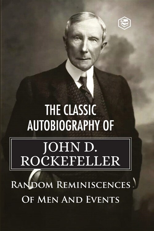 The Classic Autobiography of John D. Rockefeller Random Reminiscences of Men and Events (Paperback)