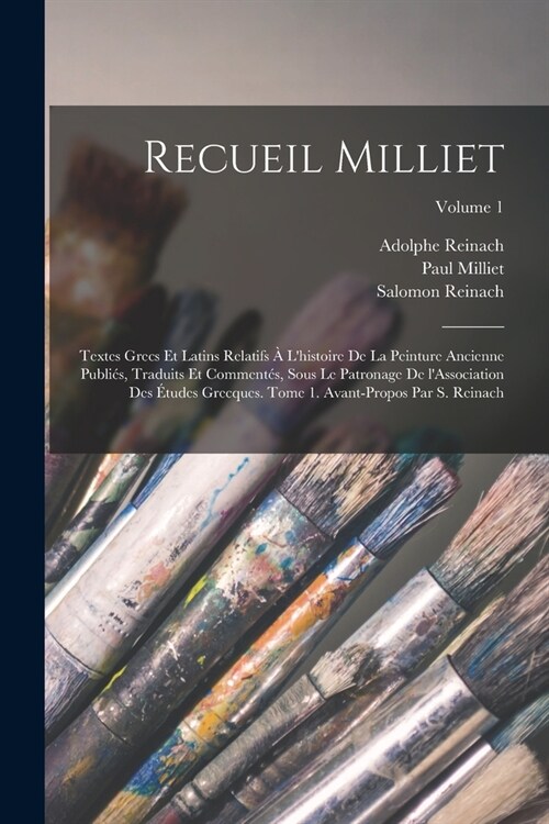 Recueil Milliet; textes grecs et latins relatifs ?lhistoire de la peinture ancienne publi?, traduits et comment?, sous le patronage de lAssociati (Paperback)