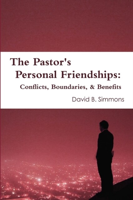 The Pastors Personal Friendships: Conflicts, Boundaries, and Benefits (Paperback)