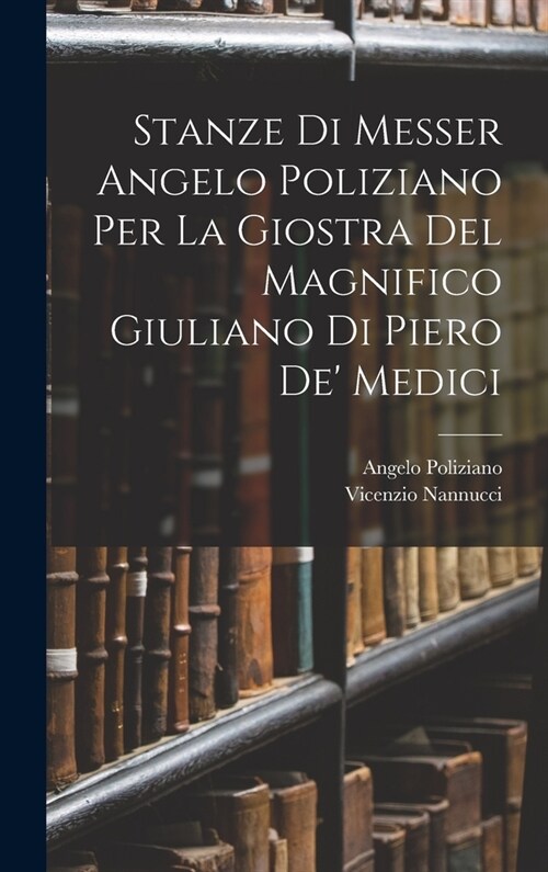 Stanze Di Messer Angelo Poliziano Per La Giostra Del Magnifico Giuliano Di Piero De Medici (Hardcover)