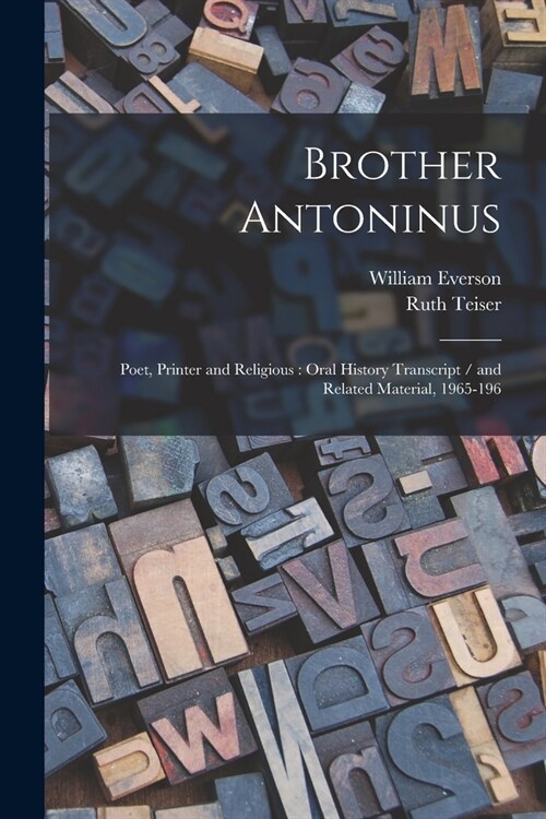 Brother Antoninus: Poet, Printer and Religious: Oral History Transcript / and Related Material, 1965-196 (Paperback)