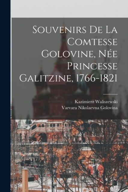 Souvenirs de la Comtesse Golovine, N? Princesse Galitzine, 1766-1821 (Paperback)